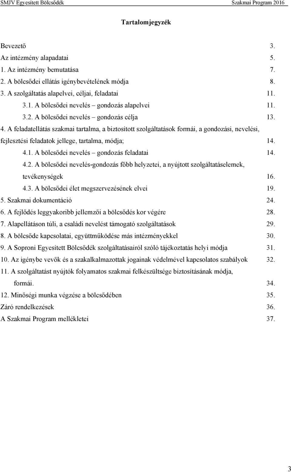 4.2. A bölcsődei nevelés-gondozás főbb helyzetei, a nyújtott szolgáltatáselemek, tevékenységek 16. 4.3. A bölcsődei élet megszervezésének elvei 19. 5. Szakmai dokumentáció 24. 6.