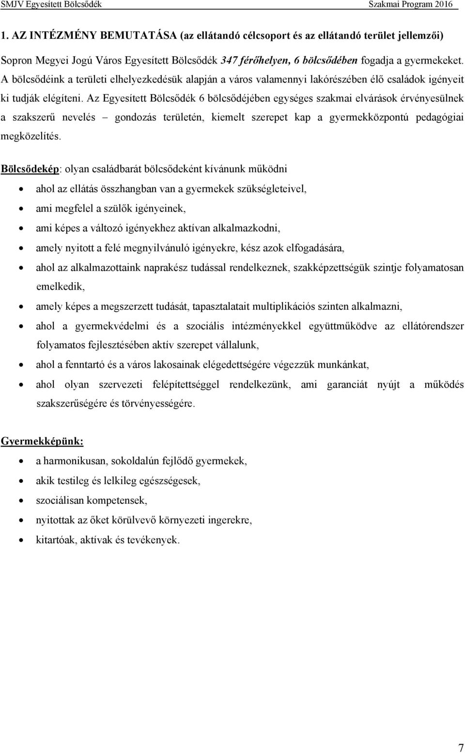 Az Egyesített Bölcsődék 6 bölcsődéjében egységes szakmai elvárások érvényesülnek a szakszerű nevelés gondozás területén, kiemelt szerepet kap a gyermekközpontú pedagógiai megközelítés.