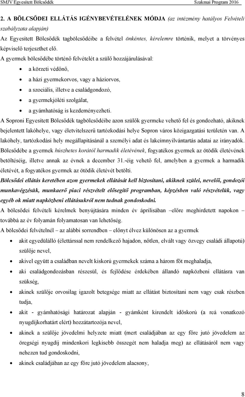 A gyermek bölcsődébe történő felvételét a szülő hozzájárulásával: a körzeti védőnő, a házi gyermekorvos, vagy a háziorvos, a szociális, illetve a családgondozó, a gyermekjóléti szolgálat, a