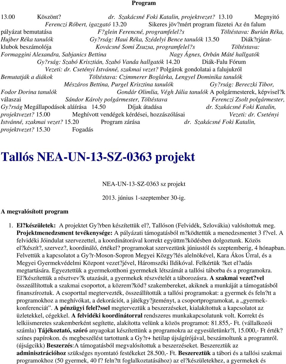 s Töltéstava: Formaggini Alexandra, Sabjanics Bettina Nagy Ágnes, Orbán Máté hallgatók Gy?rság: Szabó Krisztián, Szabó Vanda hallgatók 14.20 Diák-Falu Fórum Vezeti: dr.