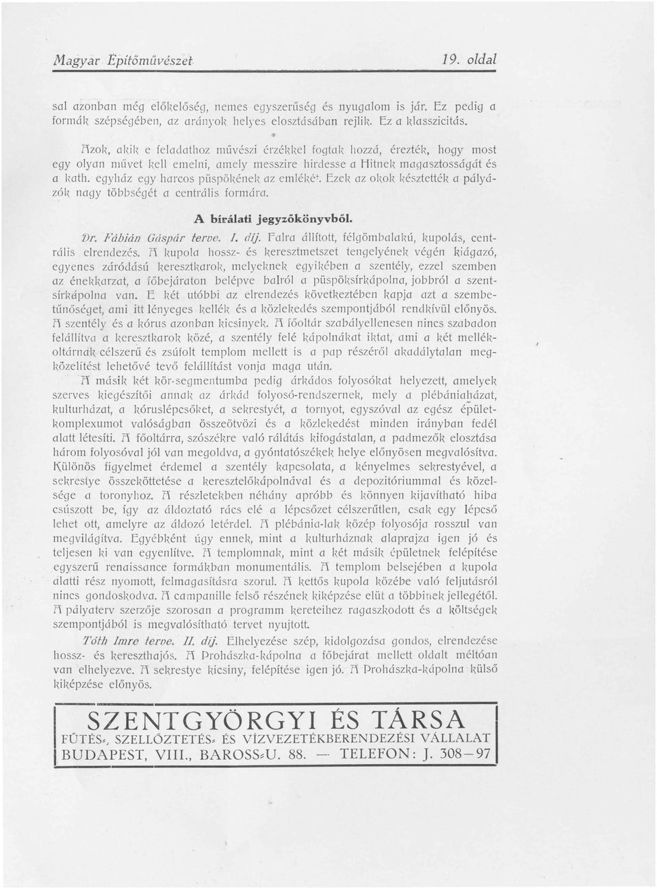 egyház egy harcos püspökénel, az emlél,e. Ezel, az ol,ok késztették a pályázók nagy többségét a centrális formárct. A bírálati jegyzőkönyvből. 'Dr. Fábján Gáspár terde. I. díj.