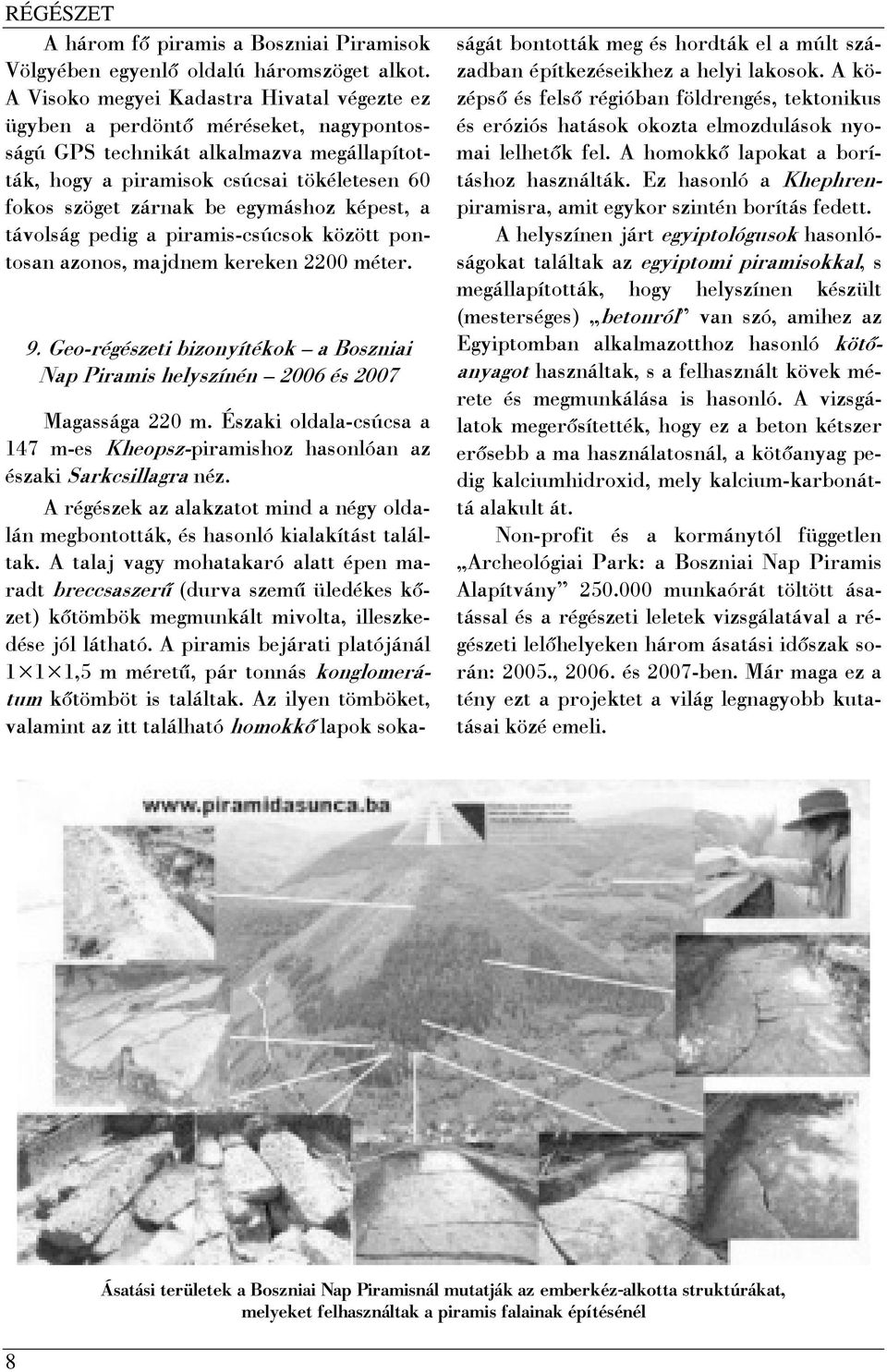 egymáshoz képest, a távolság pedig a piramis-csúcsok között pontosan azonos, majdnem kereken 2200 méter. 9. Geo-régészeti bizonyítékok a Boszniai Nap Piramis helyszínén 2006 és 2007 Magassága 220 m.