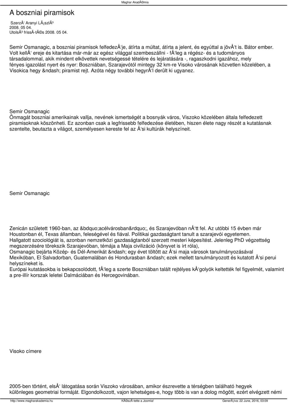 Volt kellå ereje és kitartása már-már az egész világgal szembeszállni - få leg a régész- és a tudományos társadalommal, akik mindent elkövettek nevetségessé tételére és lejáratására -, ragaszkodni