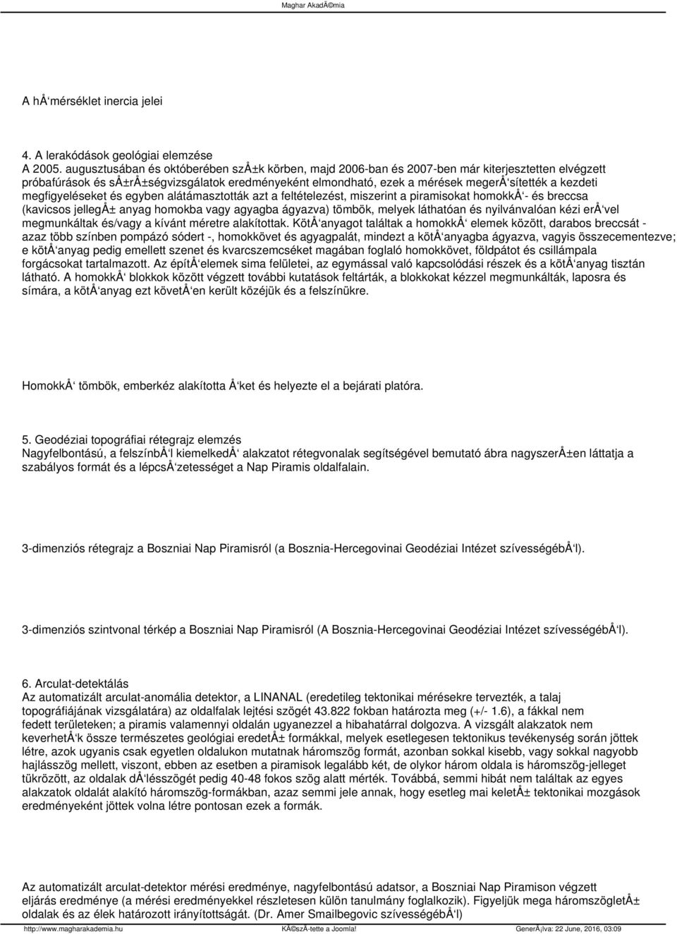 kezdeti megfigyeléseket és egyben alátámasztották azt a feltételezést, miszerint a piramisokat homokkå - és breccsa (kavicsos jellegå± anyag homokba vagy agyagba ágyazva) tömbök, melyek láthatóan és