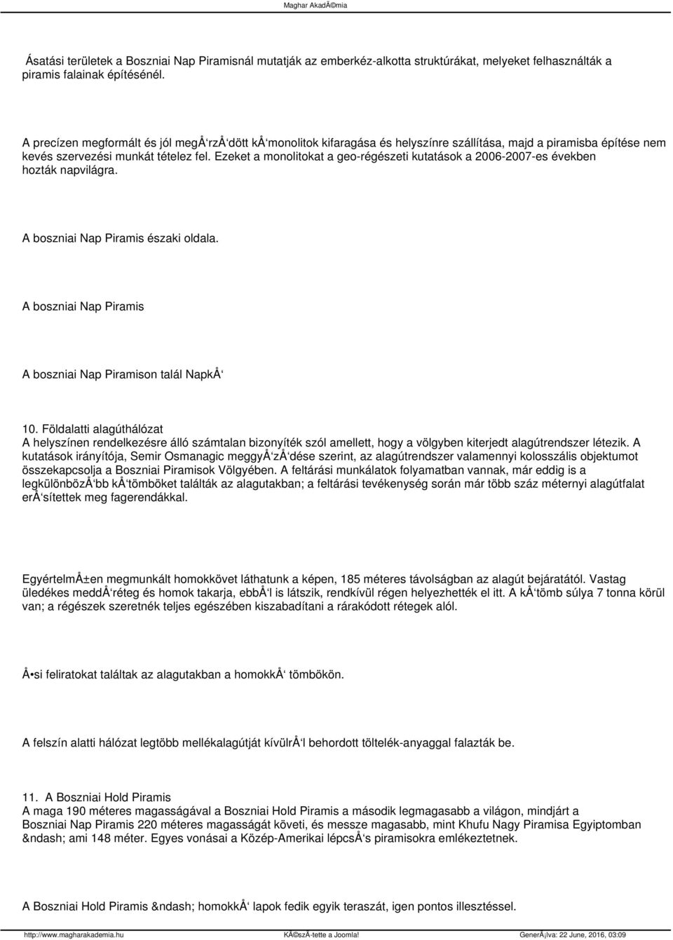 Ezeket a monolitokat a geo-régészeti kutatások a 2006-2007-es években hozták napvilágra. A boszniai Nap Piramis északi oldala. A boszniai Nap Piramis A boszniai Nap Piramison talál NapkÅ 10.