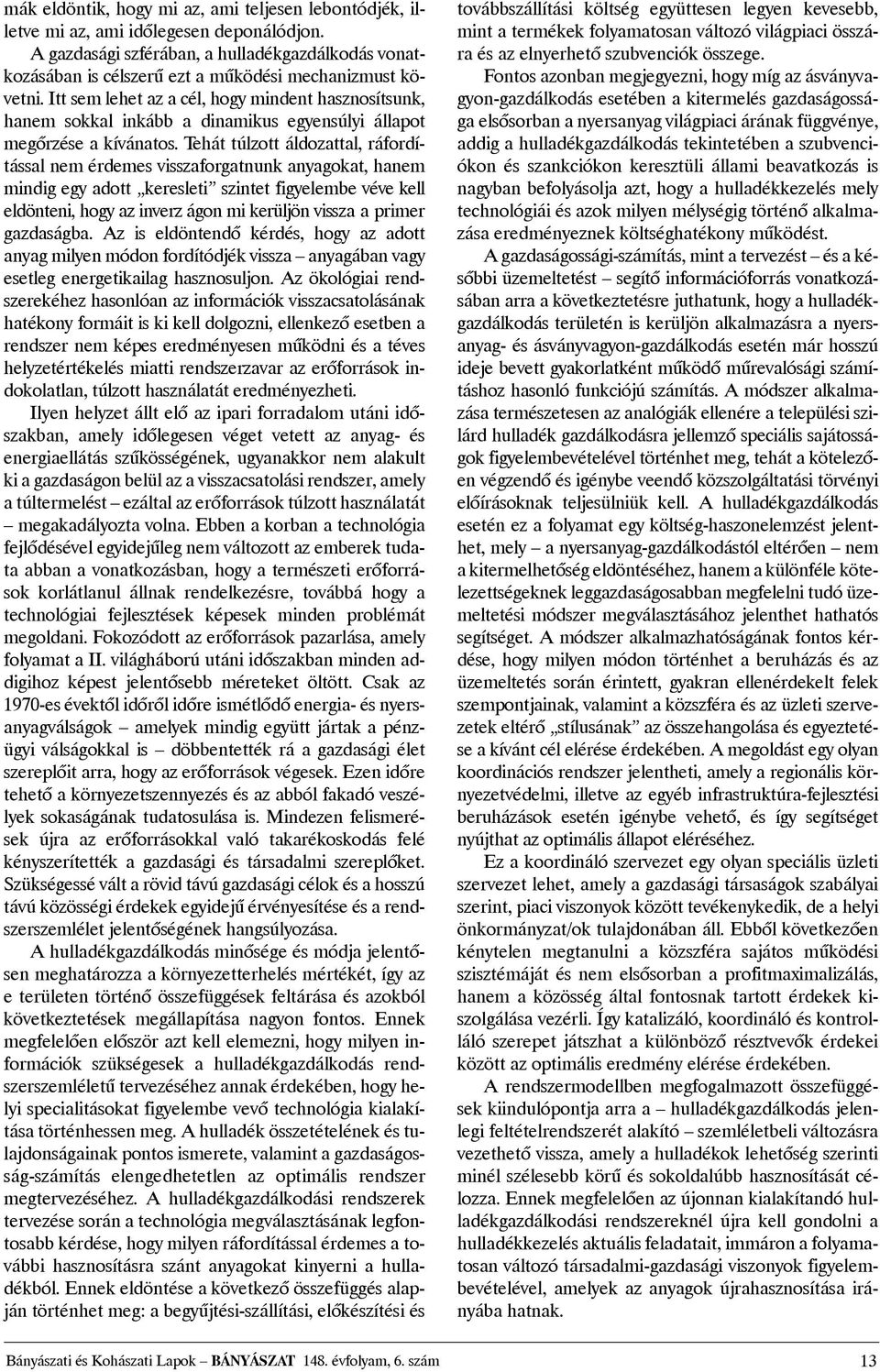 Itt sem lehet az a cél, hogy mindent hasznosítsunk, hanem sokkal inkább a dinamikus egyensúlyi állapot megõrzése a kívánatos.