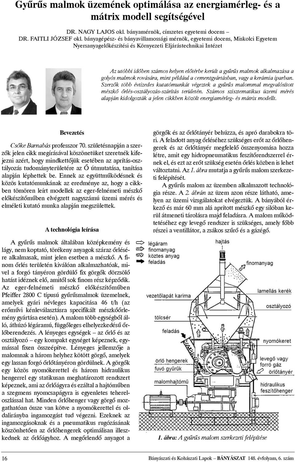 malmok alkalmazása a golyós malmok rovására, mint például a cementgyártásban, vagy a kerámia iparban.