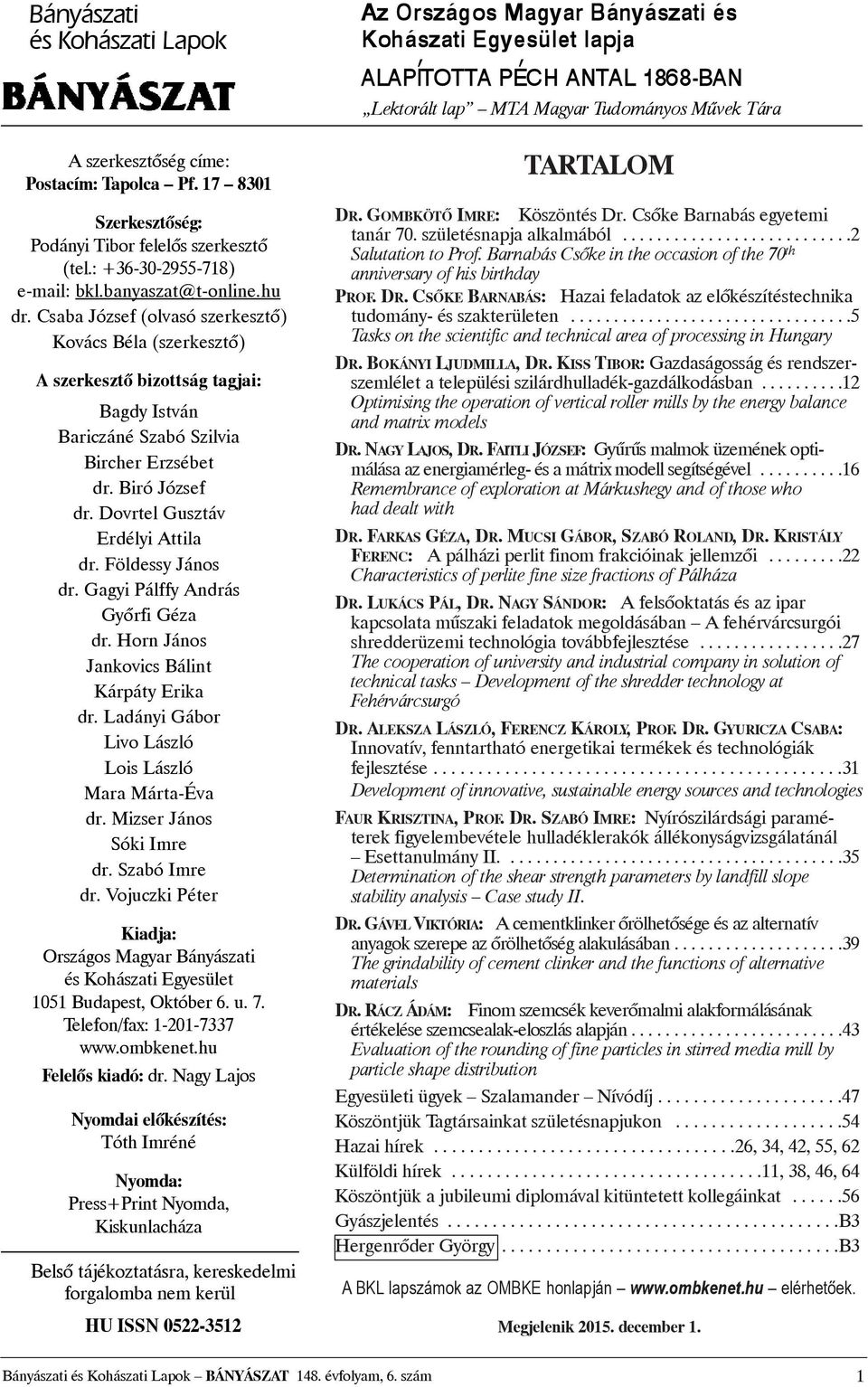 Csaba József (olvasó szerkesztõ) Kovács Béla (szerkesztõ) A szerkesztõ bizottság tagjai: Bagdy István Bariczáné Szabó Szilvia Bircher Erzsébet dr. Biró József dr. Dovrtel Gusztáv Erdélyi Attila dr.