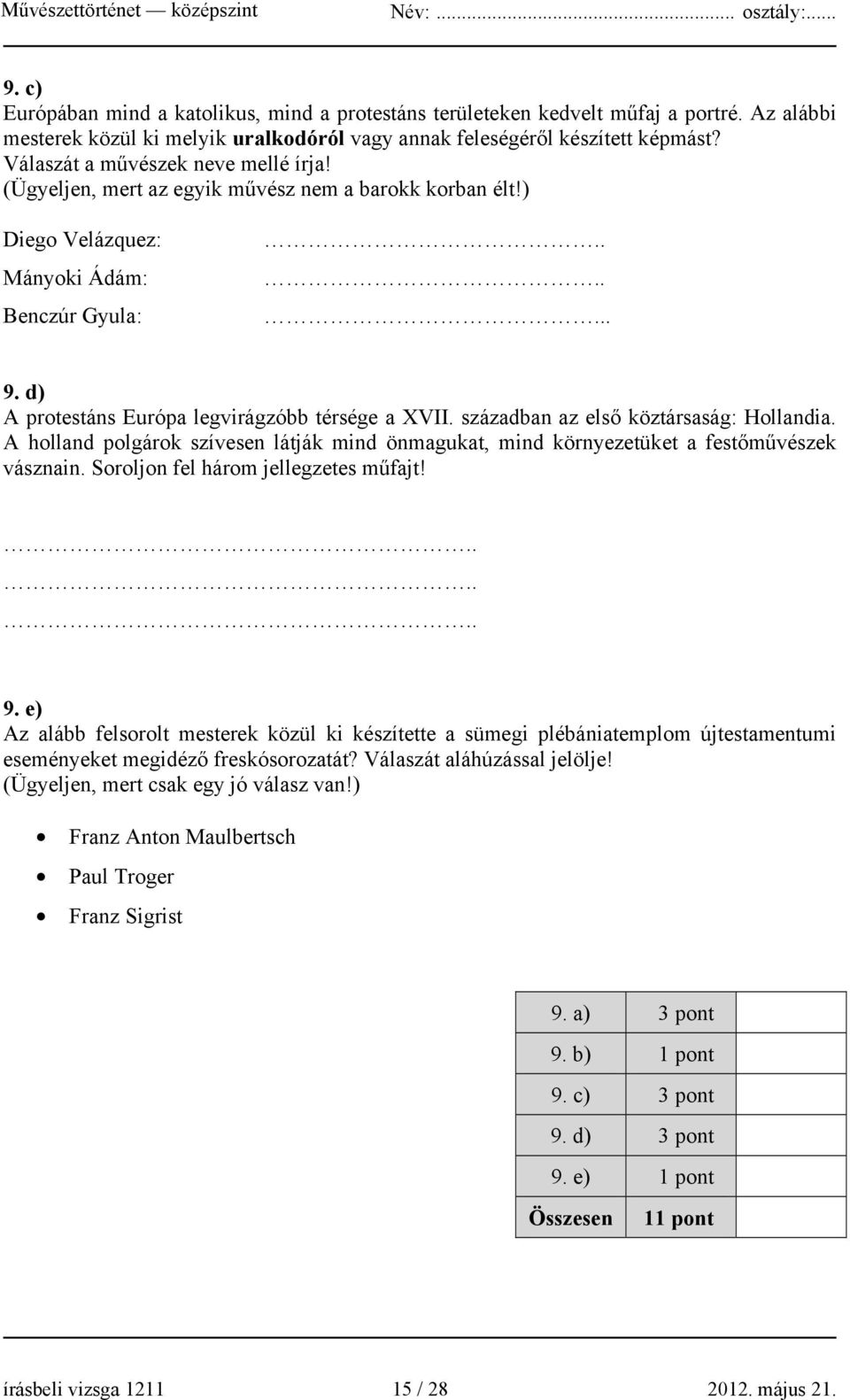 d) A protestáns Európa legvirágzóbb térsége a XVII. században az első köztársaság: Hollandia. A holland polgárok szívesen látják mind önmagukat, mind környezetüket a festőművészek vásznain.