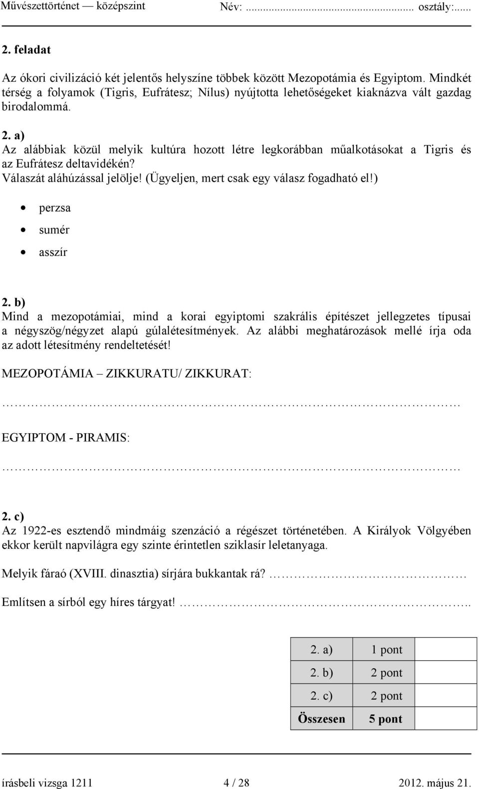 a) Az alábbiak közül melyik kultúra hozott létre legkorábban műalkotásokat a Tigris és az Eufrátesz deltavidékén? Válaszát aláhúzással jelölje! (Ügyeljen, mert csak egy válasz fogadható el!