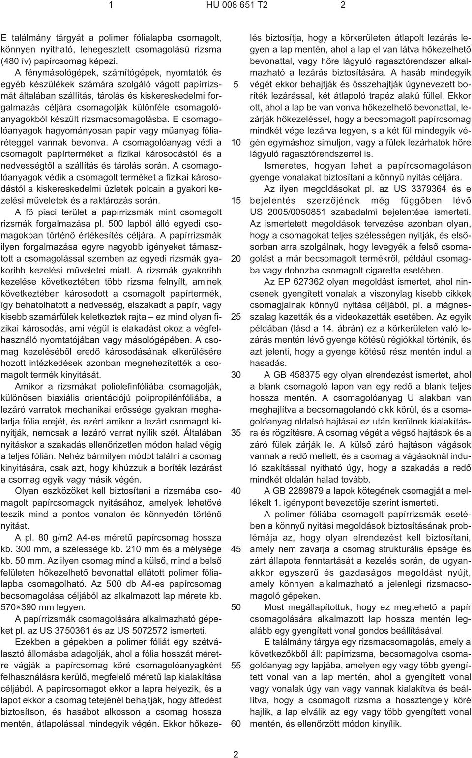 csomagolóanyagokból készült rizsmacsomagolásba. E csomagolóanyagok hagyományosan papír vagy mûanyag fóliaréteggel vannak bevonva.