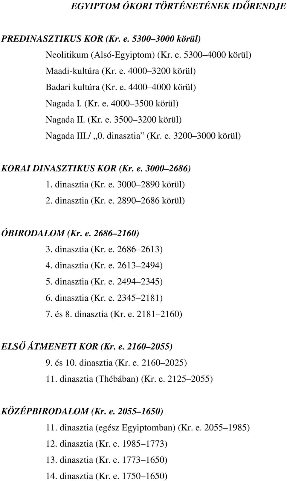 dinasztia (Kr. e. 2890 2686 körül) ÓBIRODALOM (Kr. e. 2686 2160) 3. dinasztia (Kr. e. 2686 2613) 4. dinasztia (Kr. e. 2613 2494) 5. dinasztia (Kr. e. 2494 2345) 6. dinasztia (Kr. e. 2345 2181) 7.