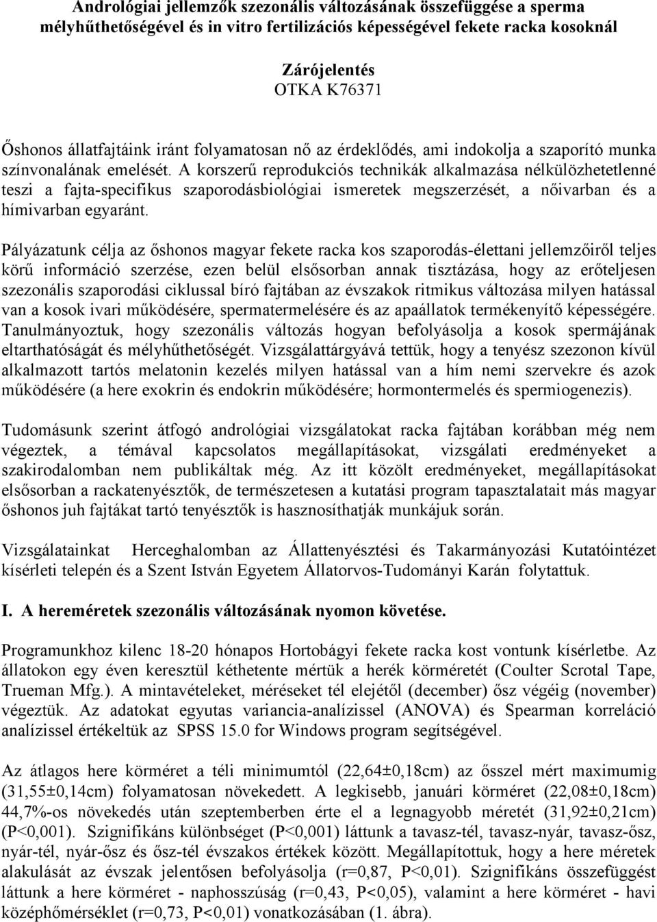 A korszerő reprodukciós technikák alkalmazása nélkülözhetetlenné teszi a fajta-specifikus szaporodásbiológiai ismeretek megszerzését, a nıivarban és a hímivarban egyaránt.
