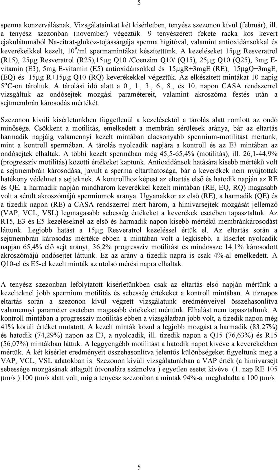 A kezeléseket 1µg Resveratrol (R1), 2µg Resveratrol (R2),1µg Q /Coenzim Q/ (Q1), 2µg Q (Q2), 3mg E- vitamin (E3), mg E-vitamin (E) antioxidánsokkal és 1µgR+3mgE (RE), 1µgQ+3mgE, (EQ) és 1µg R+1µg Q