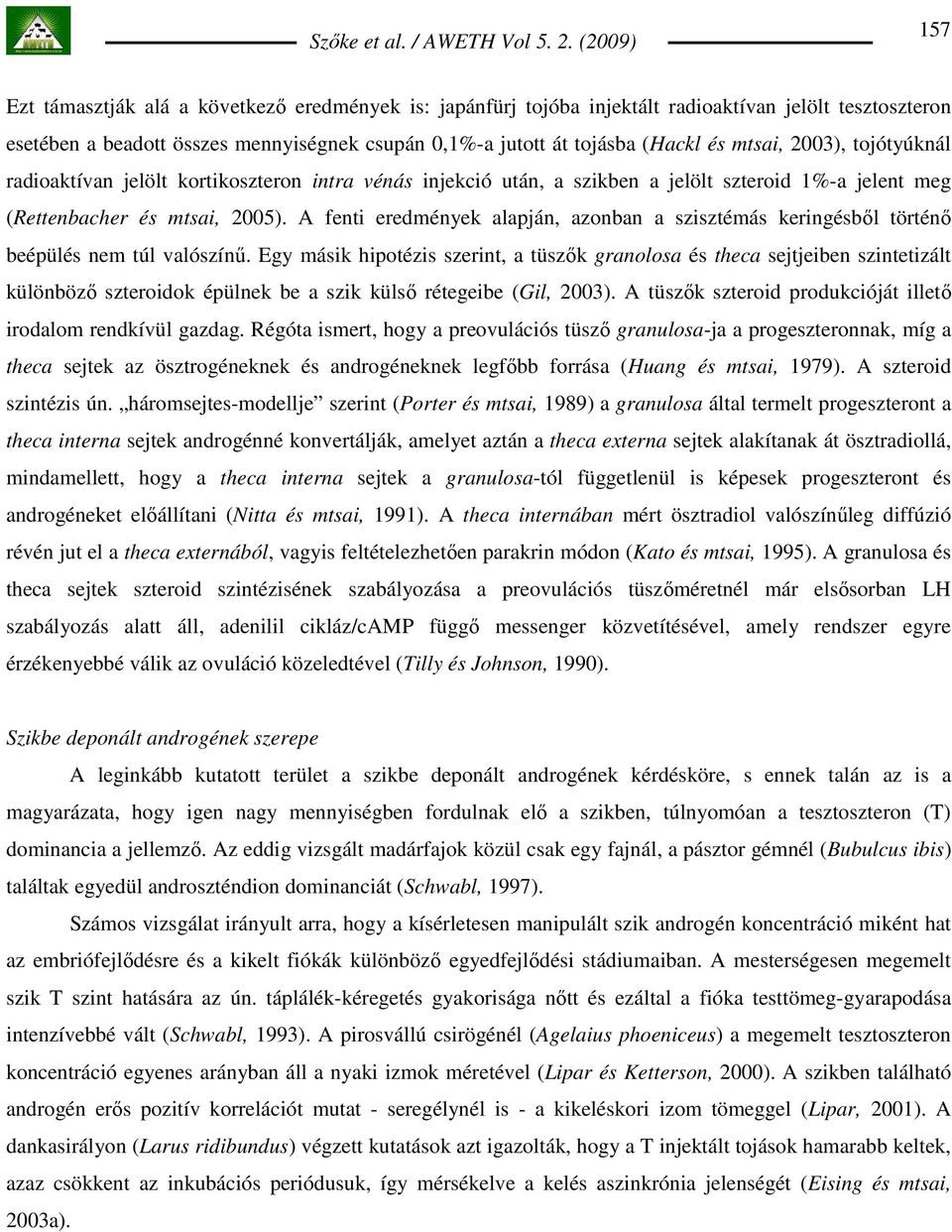 A fenti eredmények alapján, azonban a szisztémás keringésbıl történı beépülés nem túl valószínő.