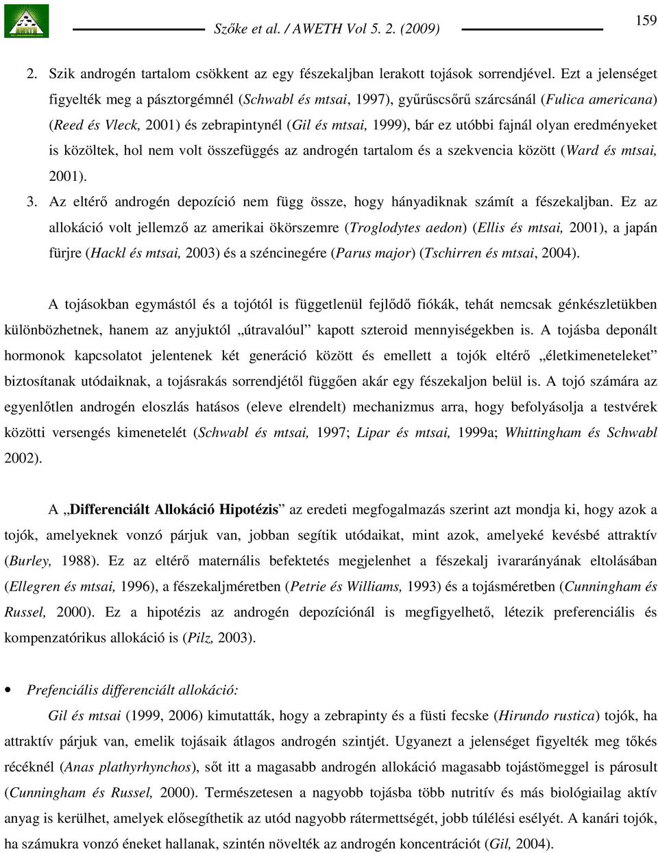 olyan eredményeket is közöltek, hol nem volt összefüggés az androgén tartalom és a szekvencia között (Ward és mtsai, 2001). 3.