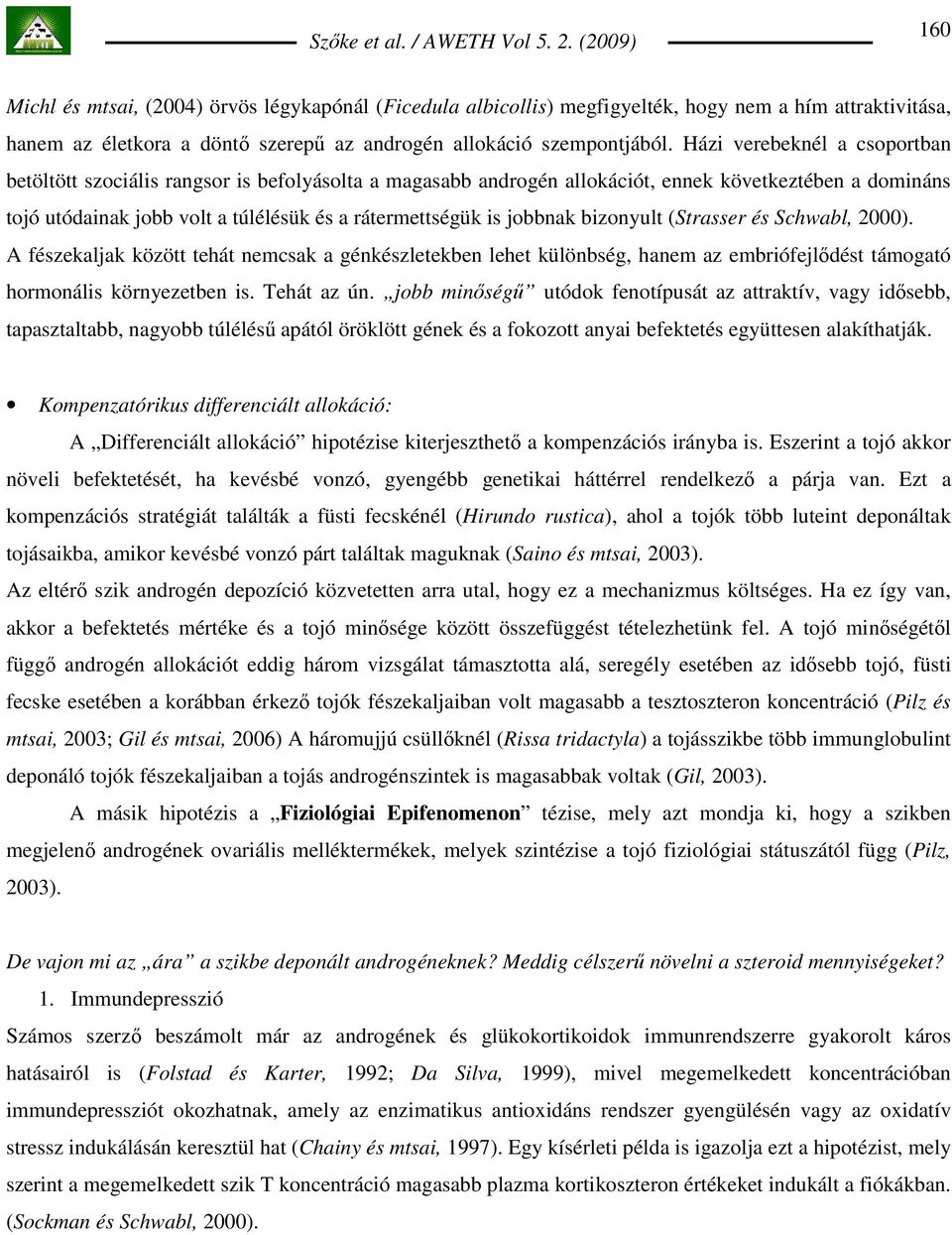 jobbnak bizonyult (Strasser és Schwabl, 2000). A fészekaljak között tehát nemcsak a génkészletekben lehet különbség, hanem az embriófejlıdést támogató hormonális környezetben is. Tehát az ún.