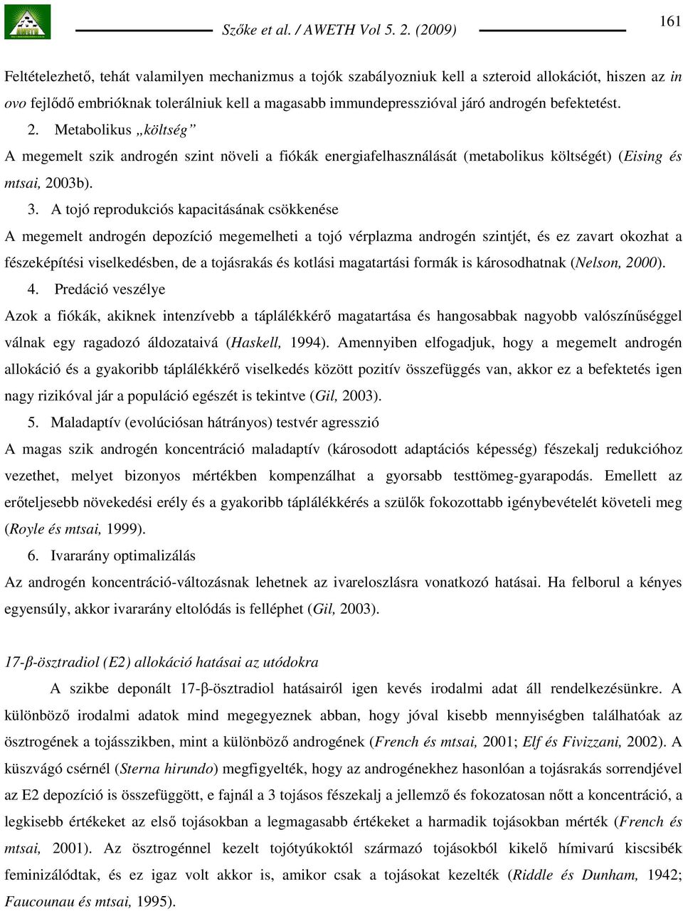 A tojó reprodukciós kapacitásának csökkenése A megemelt androgén depozíció megemelheti a tojó vérplazma androgén szintjét, és ez zavart okozhat a fészeképítési viselkedésben, de a tojásrakás és