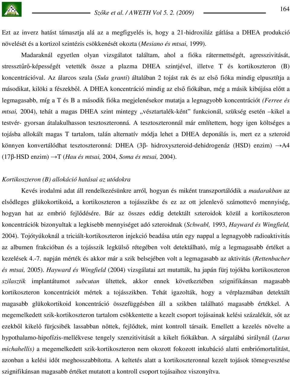 koncentrációval. Az álarcos szula (Sula granti) általában 2 tojást rak és az elsı fióka mindig elpusztítja a másodikat, kilöki a fészekbıl.