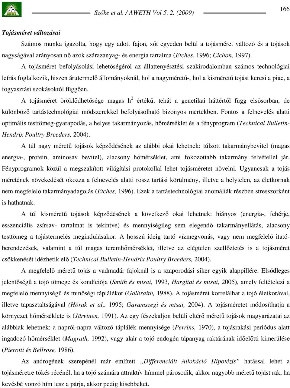 A tojásméret befolyásolási lehetıségérıl az állattenyésztési szakirodalomban számos technológiai leírás foglalkozik, hiszen árutermelı állományoknál, hol a nagymérető-, hol a kismérető tojást keresi