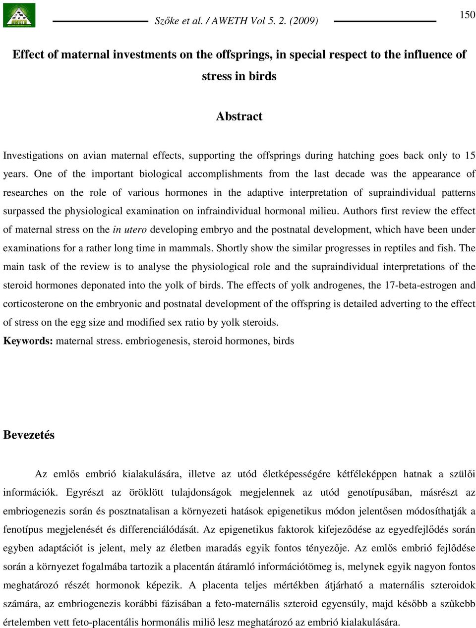 One of the important biological accomplishments from the last decade was the appearance of researches on the role of various hormones in the adaptive interpretation of supraindividual patterns