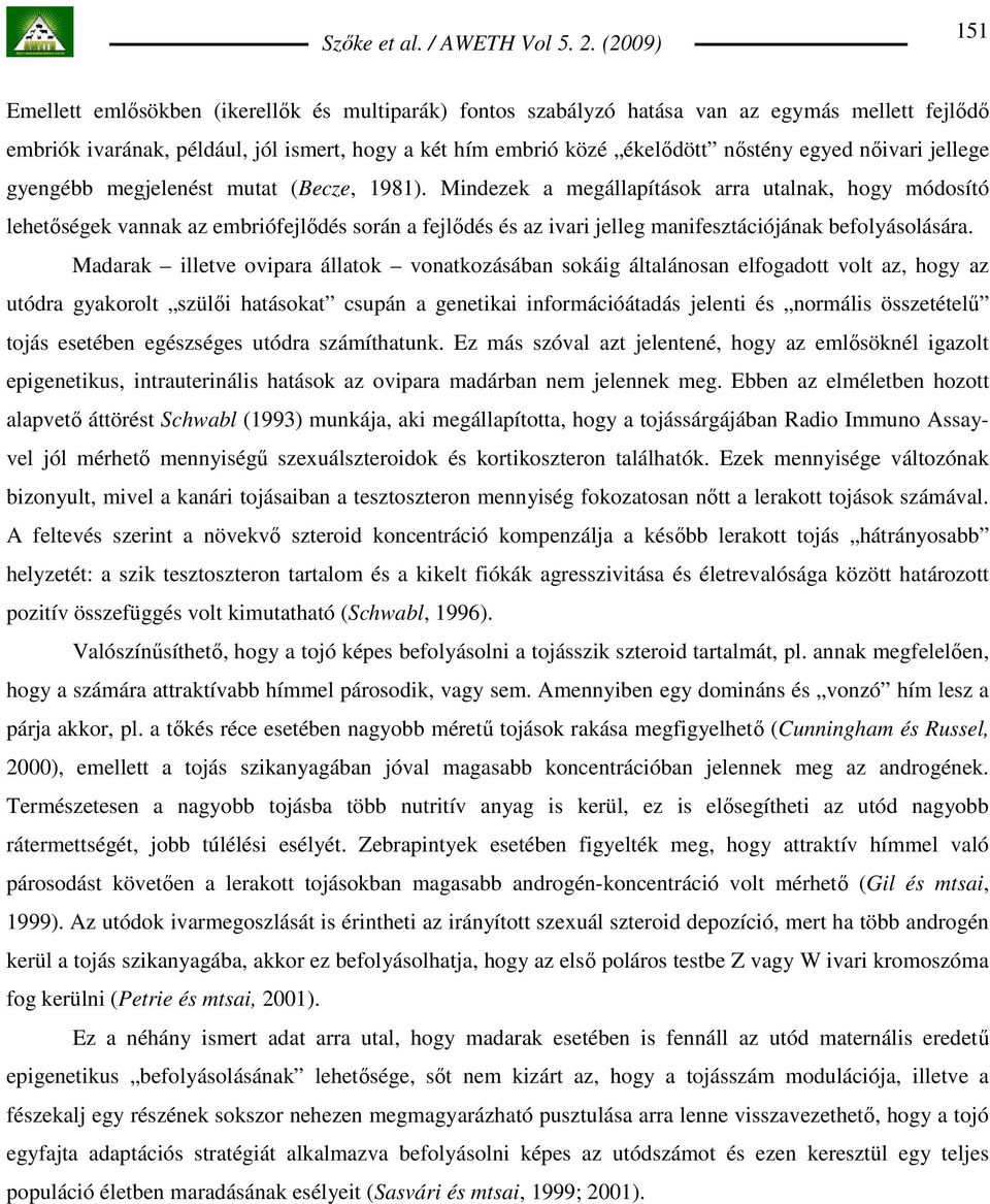 Mindezek a megállapítások arra utalnak, hogy módosító lehetıségek vannak az embriófejlıdés során a fejlıdés és az ivari jelleg manifesztációjának befolyásolására.