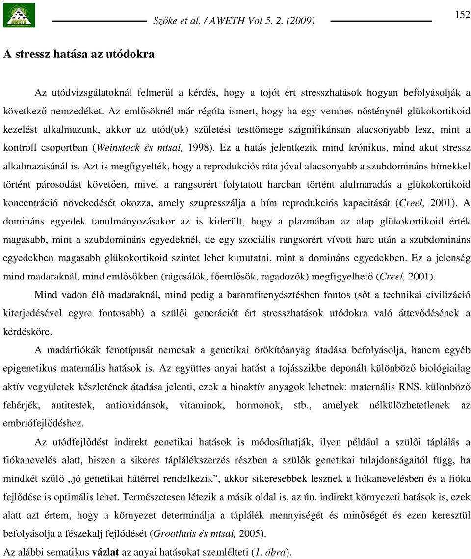 (Weinstock és mtsai, 1998). Ez a hatás jelentkezik mind krónikus, mind akut stressz alkalmazásánál is.
