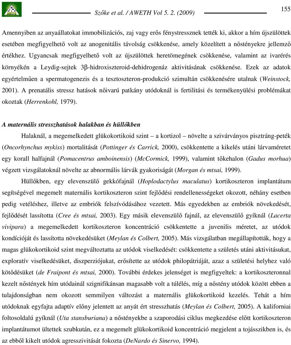Ugyancsak megfigyelhetı volt az újszülöttek heretömegének csökkenése, valamint az ivarérés környékén a Leydig-sejtek 3β-hidroxiszteroid-dehidrogenáz aktivitásának csökkenése.