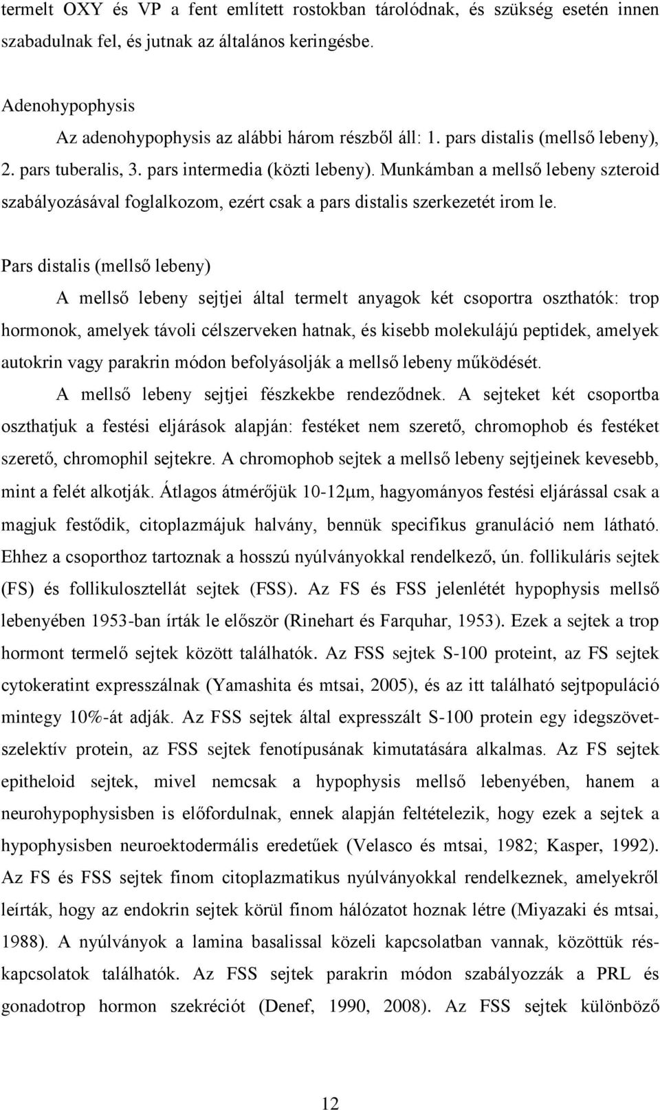 Pars distalis (mellső lebeny) A mellső lebeny sejtjei által termelt anyagok két csoportra oszthatók: trop hormonok, amelyek távoli célszerveken hatnak, és kisebb molekulájú peptidek, amelyek autokrin