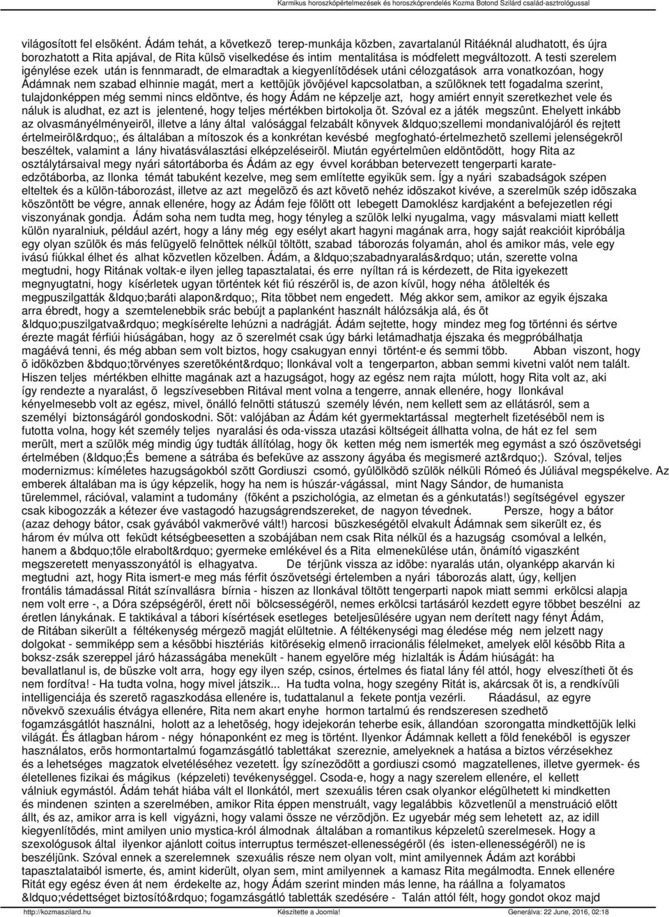A testi szerelem igénylése ezek után is fennmaradt, de elmaradtak a kiegyenlítõdések utáni célozgatások arra vonatkozóan, hogy Ádámnak nem szabad elhinnie magát, mert a kettõjük jövõjével
