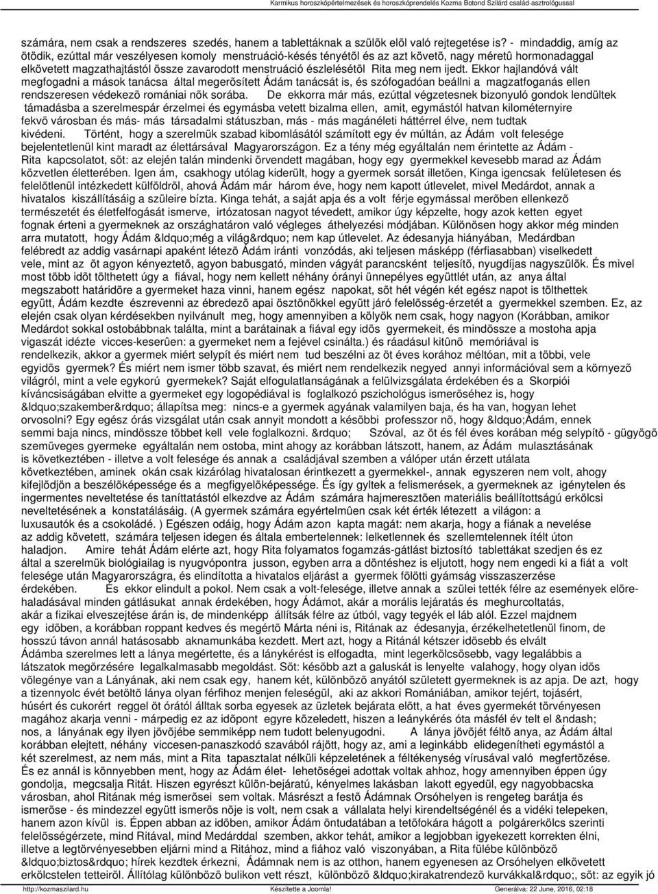 Rita meg nem ijedt. Ekkor hajlandóvá vált megfogadni a mások tanácsa által megerõsített Ádám tanácsát is, és szófogadóan beállni a magzatfoganás ellen rendszeresen védekezõ romániai nõk sorába.