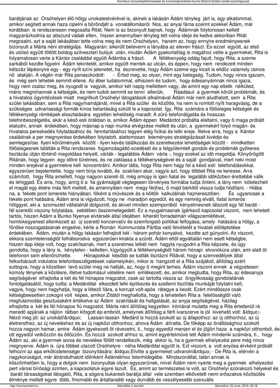 Nem is az bizonyult bajnak, hogy Ádámnak folytonosan kellett magyarázkodnia az abszurd vádak ellen, hiszen amennyiben tényleg lett volna ideje és kedve akkoriban Ritát megcsalni, azt a saját