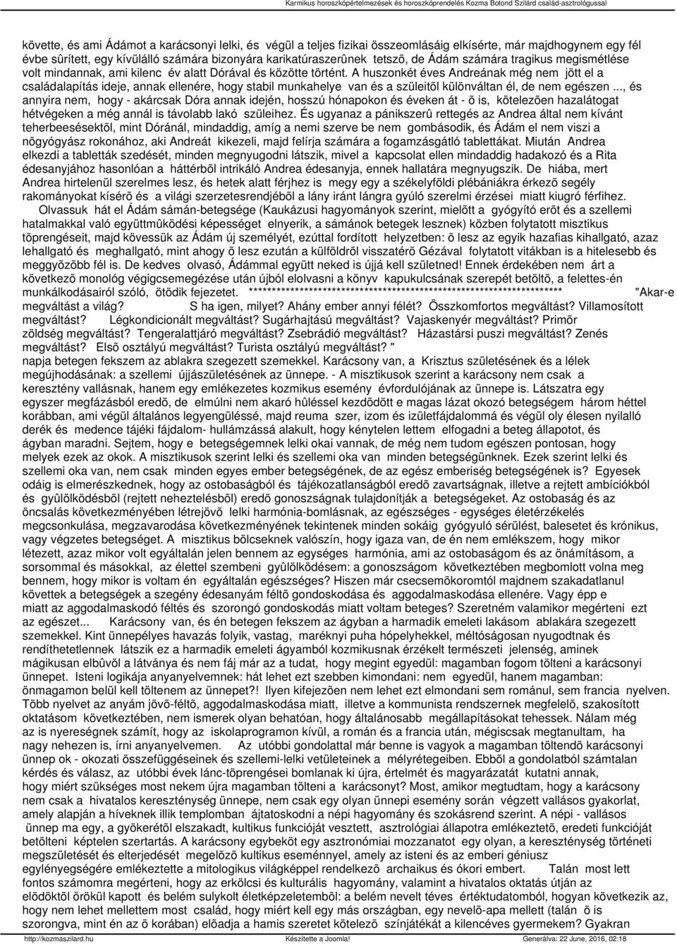 A huszonkét éves Andreának még nem jött el a családalapítás ideje, annak ellenére, hogy stabil munkahelye van és a szüleitõl különváltan él, de nem egészen.
