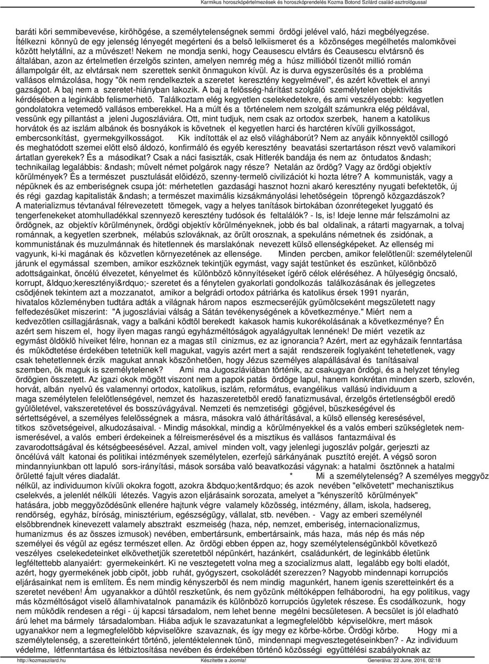 Nekem ne mondja senki, hogy Ceausescu elvtárs és Ceausescu elvtársnõ és általában, azon az értelmetlen érzelgõs szinten, amelyen nemrég még a húsz millióból tizenöt millió román állampolgár élt, az