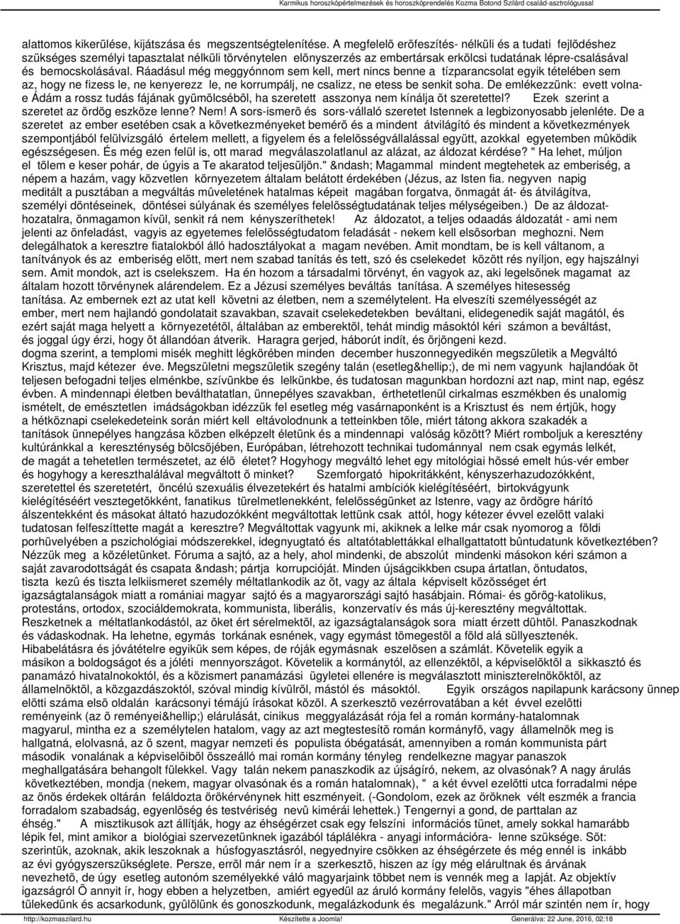 Ráadásul még meggyónnom sem kell, mert nincs benne a tízparancsolat egyik tételében sem az, hogy ne fizess le, ne kenyerezz le, ne korrumpálj, ne csalizz, ne etess be senkit soha.