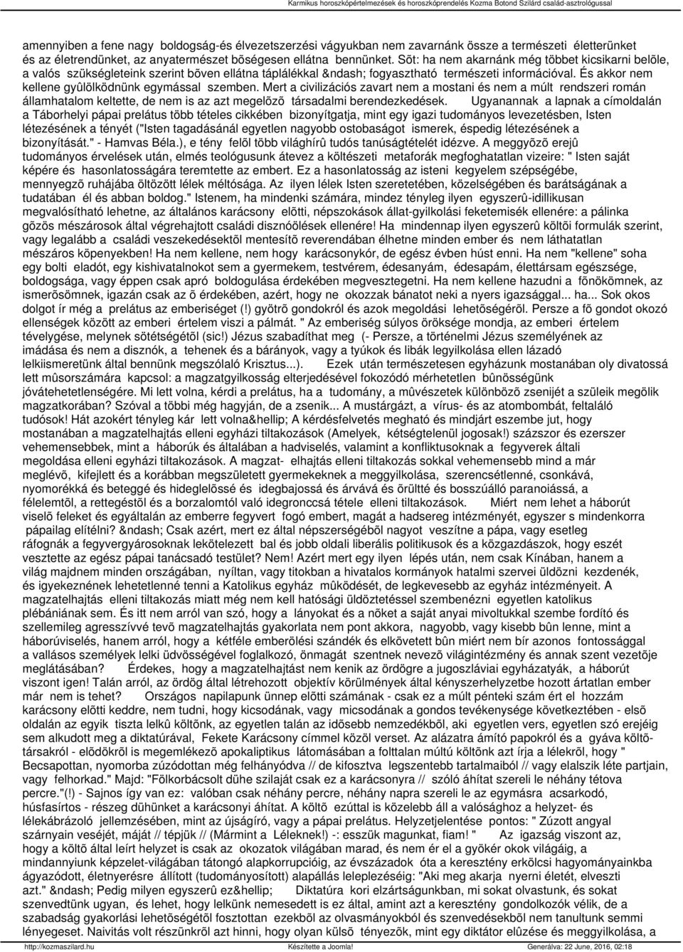 Mert a civilizációs zavart nem a mostani és nem a múlt rendszeri román államhatalom keltette, de nem is az azt megelõzõ társadalmi berendezkedések.