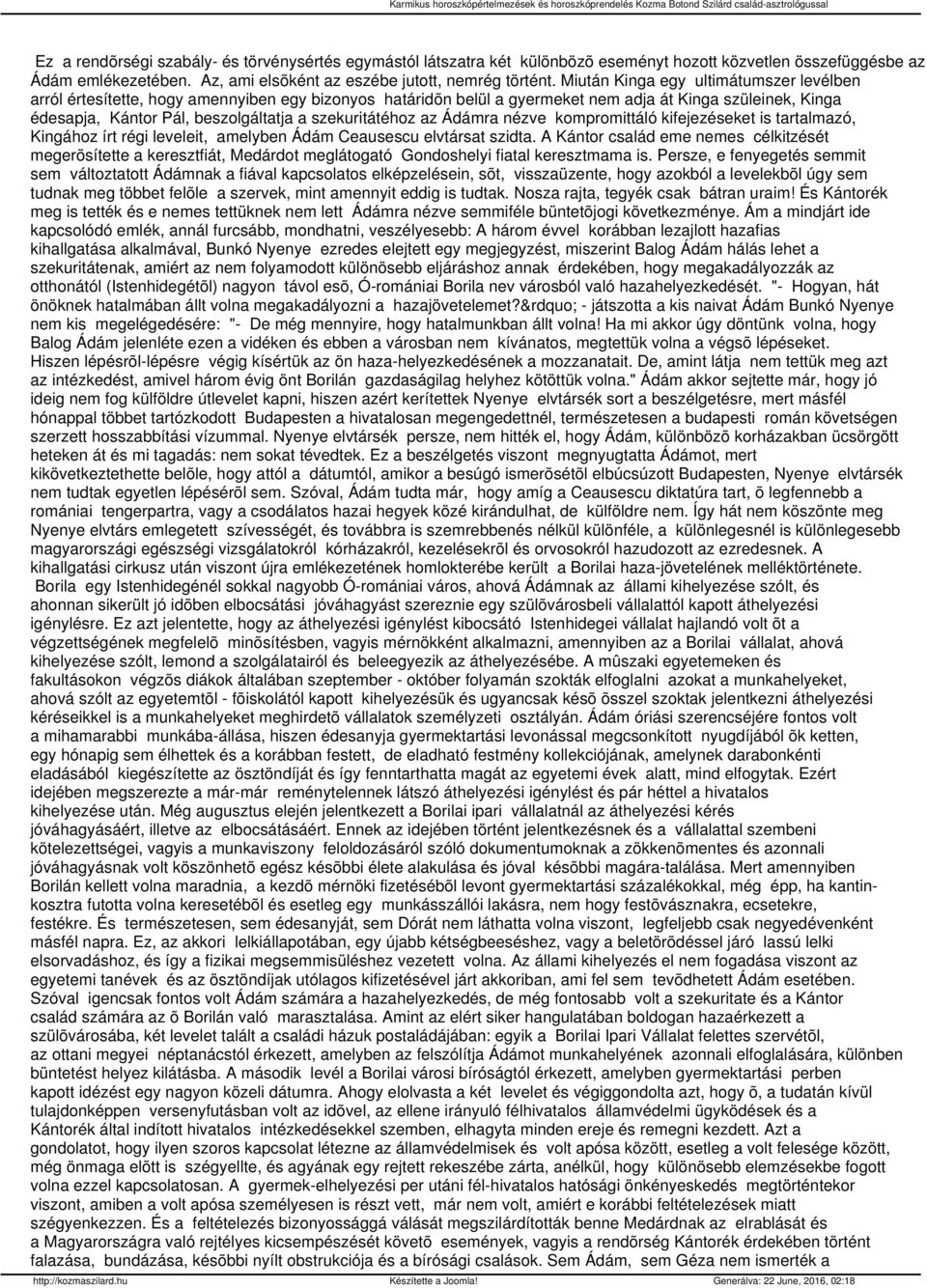 szekuritátéhoz az Ádámra nézve kompromittáló kifejezéseket is tartalmazó, Kingához írt régi leveleit, amelyben Ádám Ceausescu elvtársat szidta.