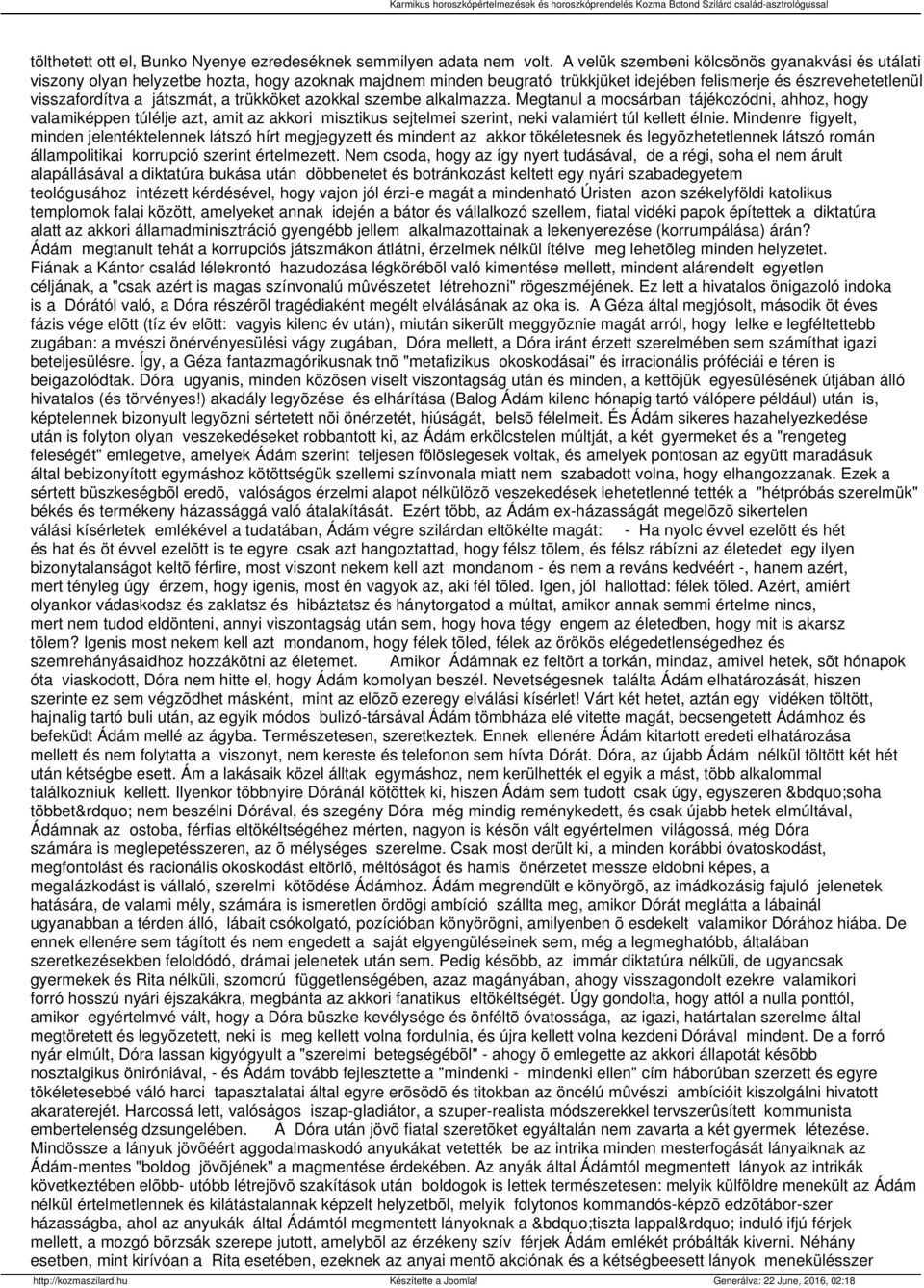 trükköket azokkal szembe alkalmazza. Megtanul a mocsárban tájékozódni, ahhoz, hogy valamiképpen túlélje azt, amit az akkori misztikus sejtelmei szerint, neki valamiért túl kellett élnie.