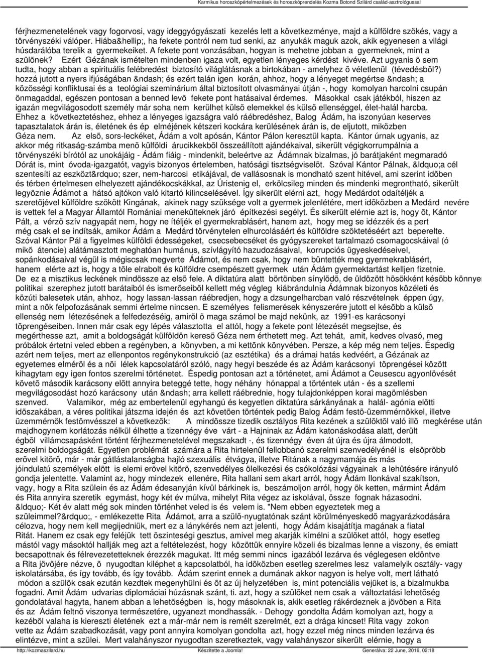 A fekete pont vonzásában, hogyan is mehetne jobban a gyermeknek, mint a szülõnek? Ezért Gézának ismételten mindenben igaza volt, egyetlen lényeges kérdést kivéve.