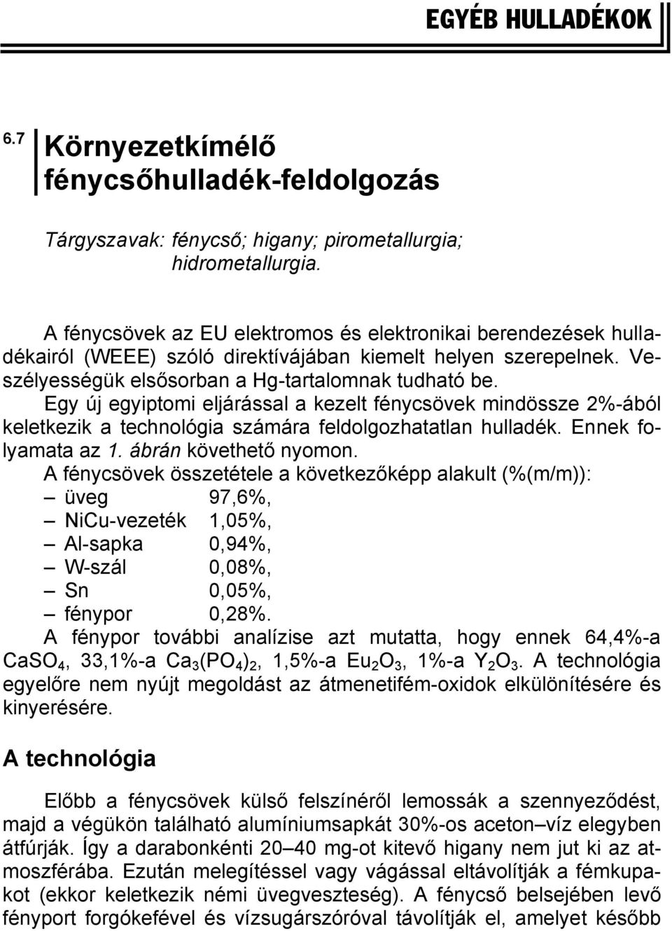 Egy új egyiptomi eljárással a kezelt fénycsövek mindössze 2%-ából keletkezik a technológia számára feldolgozhatatlan hulladék. Ennek folyamata az 1. ábrán követhető nyomon.