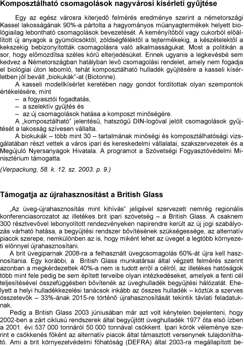 A keményítőből vagy cukorból előállított új anyagok a gyümölcsöktől, zöldségféléktől a tejtermékekig, a készételektől a kekszekig bebizonyították csomagolásra való alkalmasságukat.