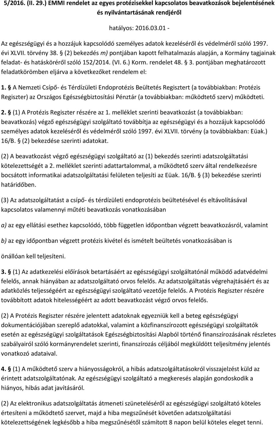 (2) bekezdés m) pontjában kapott felhatalmazás alapján, a Kormány tagjainak feladat- és hatásköréről szóló 152/2014. (VI. 6.) Korm. rendelet 48. 3.