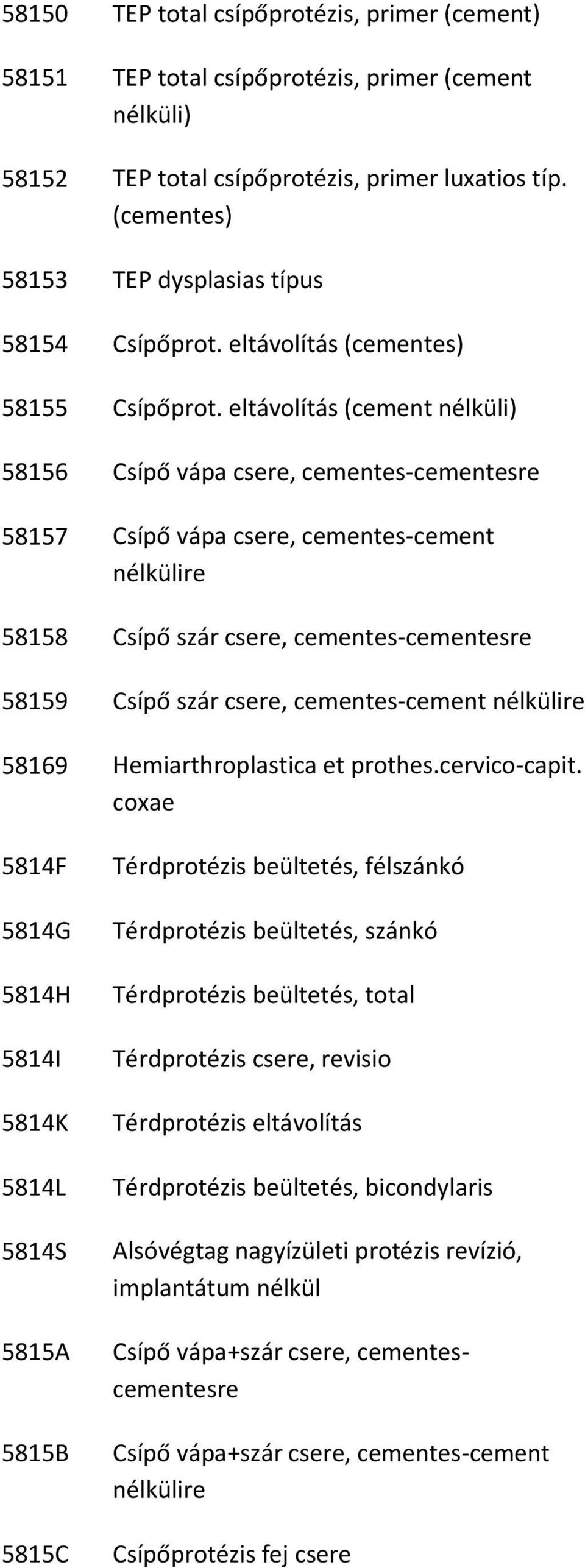 eltávolítás (cement nélküli) 58156 Csípő vápa csere, cementes-cementesre 58157 Csípő vápa csere, cementes-cement nélkülire 58158 Csípő szár csere, cementes-cementesre 58159 Csípő szár csere,