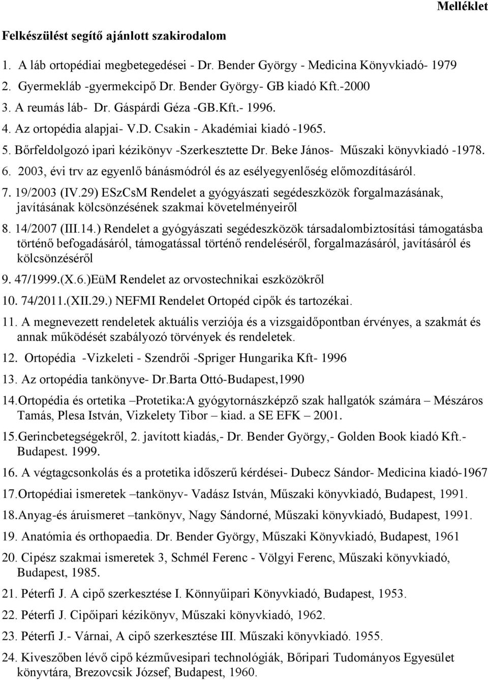 Beke János- Műszaki könyvkiadó -1978. 6. 2003, évi trv az egyenlő bánásmódról és az esélyegyenlőség előmozdításáról. 7. 19/2003 (IV.