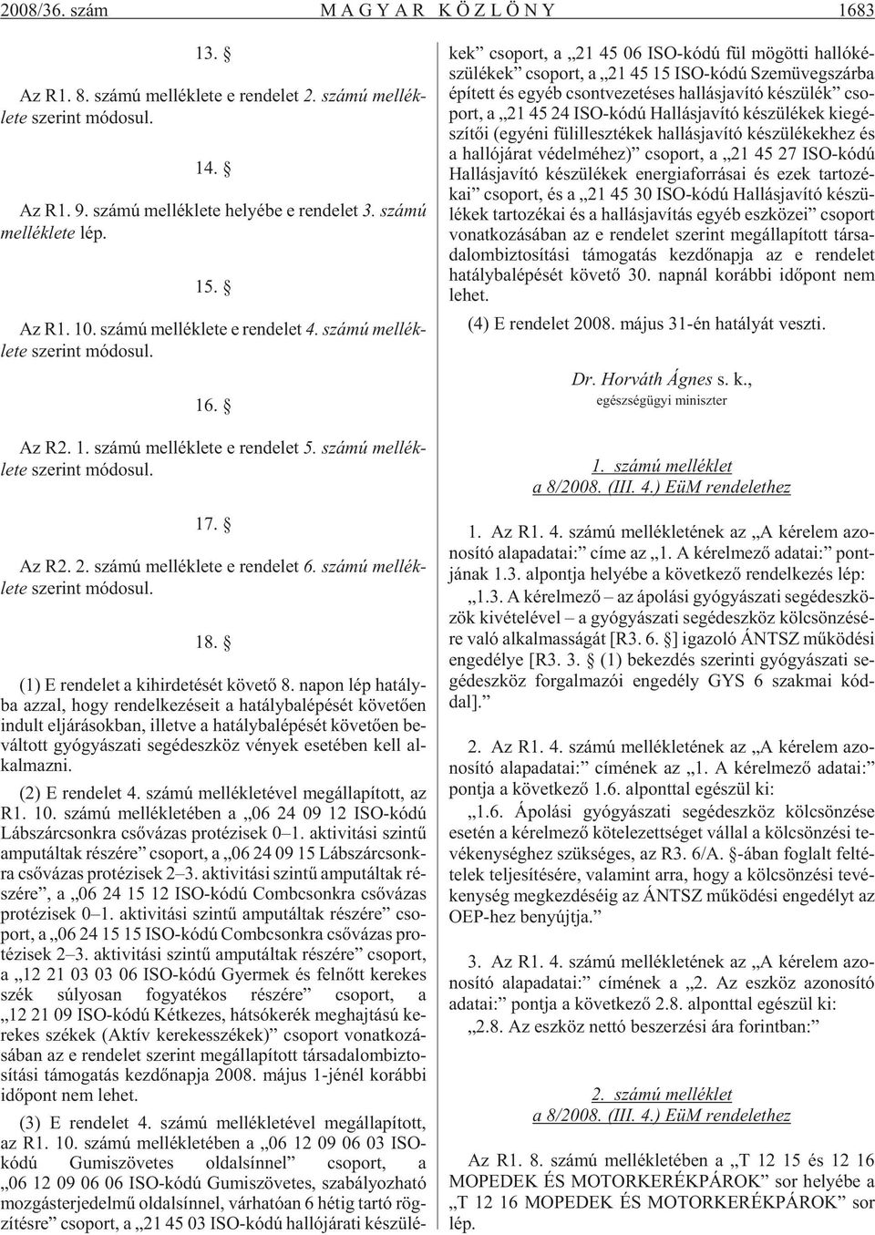 szá mú mel lék - le te sze rint mó do sul. 17. Az R2. 2. szá mú mel lék le te e ren de let 6. szá mú mel lék - le te sze rint mó do sul. 18. (1) E ren de let a ki hir de té sét kö ve tõ 8.