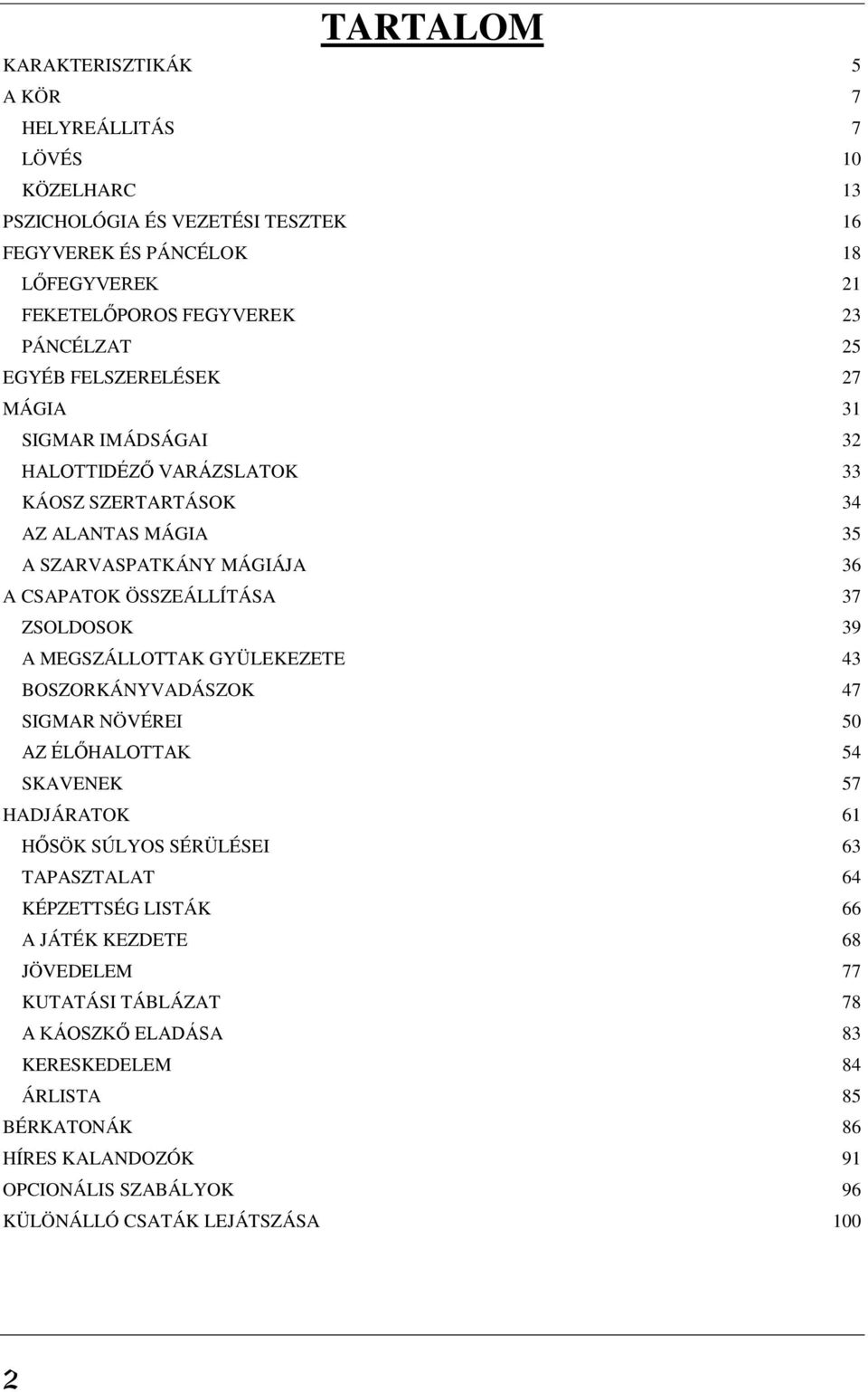 ZSOLDOSOK 39 A MEGSZÁLLOTTAK GYÜLEKEZETE 43 BOSZORKÁNYVADÁSZOK 47 SIGMAR NÖVÉREI 50 AZ ÉLŐHALOTTAK 54 SKAVENEK 57 HADJÁRATOK 61 HŐSÖK SÚLYOS SÉRÜLÉSEI 63 TAPASZTALAT 64 KÉPZETTSÉG LISTÁK