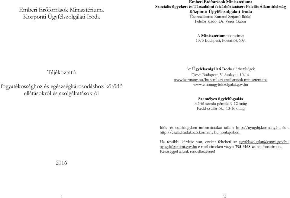 Tájékoztató fogyatékossághoz és egészségkárosodáshoz kötődő ellátásokról és szolgáltatásokról Az Ügyfélszolgálati Iroda elérhetőségei: Címe: Budapest, V. Szalay u. 10-14. www.kormany.