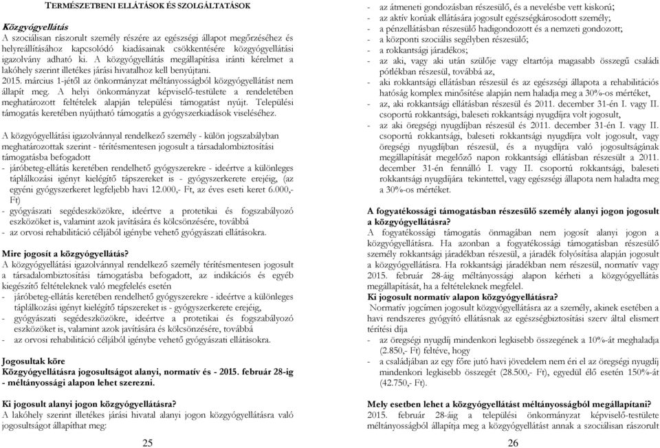 március 1-jétől az önkormányzat méltányosságból közgyógyellátást nem állapít meg. A helyi önkormányzat képviselő-testülete a rendeletében meghatározott feltételek alapján települési támogatást nyújt.