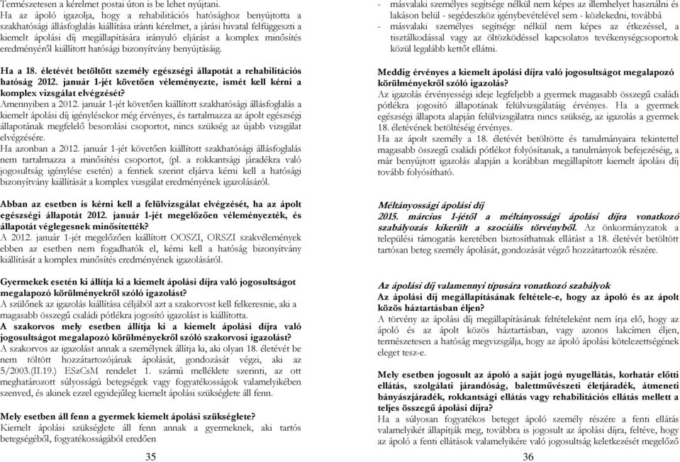 irányuló eljárást a komplex minősítés eredményéről kiállított hatósági bizonyítvány benyújtásáig. Ha a 18. életévét betöltött személy egészségi állapotát a rehabilitációs hatóság 2012.