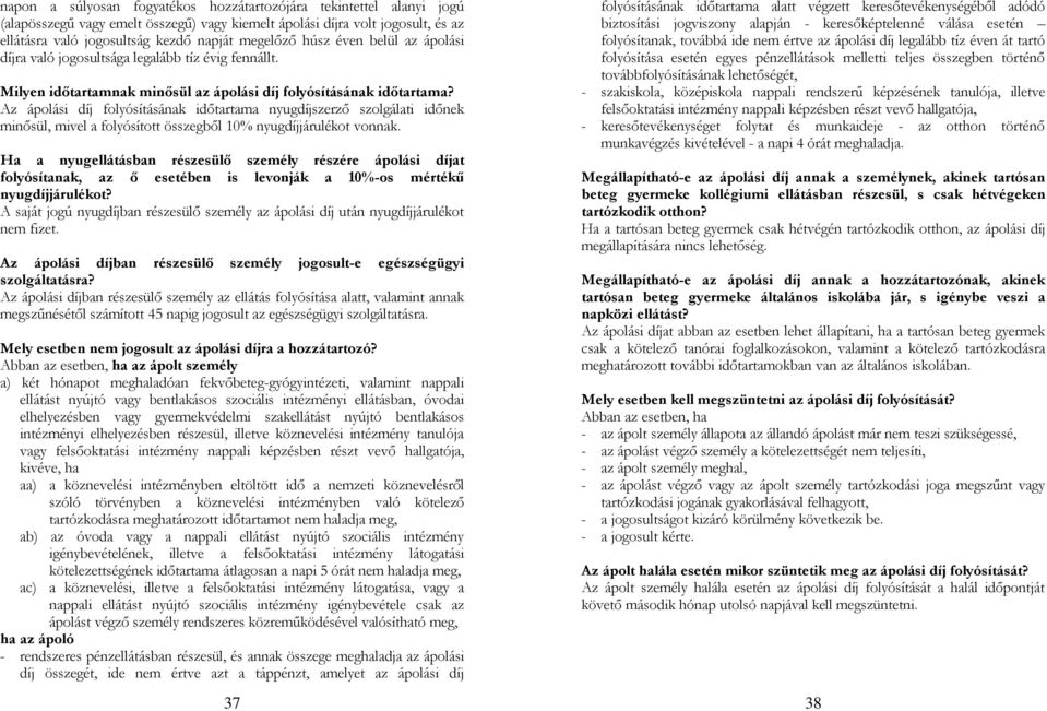 Az ápolási díj folyósításának időtartama nyugdíjszerző szolgálati időnek minősül, mivel a folyósított összegből 10% nyugdíjjárulékot vonnak.